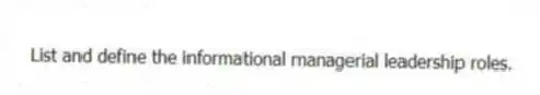 List and define the informational managerial leadership roles.