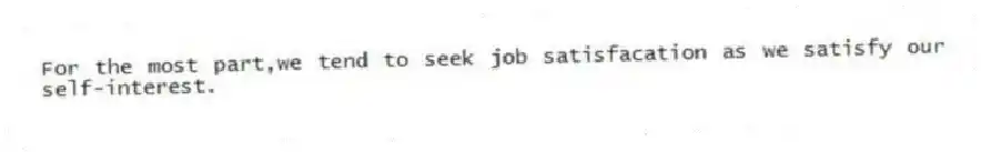 For the most part,we tend to seek job satisfacation as we satisfy our self-interest.