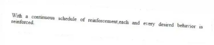 With a continuous schedule of reinforcement,each and every desired behavior is reinforced.