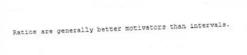 Ratios are generally better motivators than intervals.