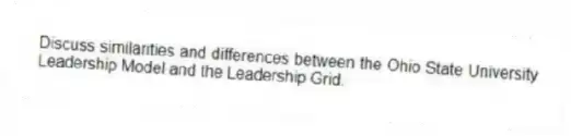Discuss similarities and differences between the Ohio State University Leadership Model and the Leadership Grid.