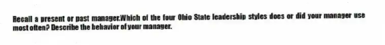 Recall a present or past manager.Which of the four Ohio State leadership styles does or did your manager use most often? Describe the behavior of your manager.