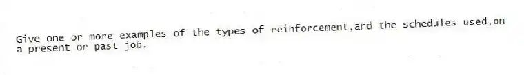 Give one or more examples of the types of reinforcement,and the schedules used,on a present or past job.