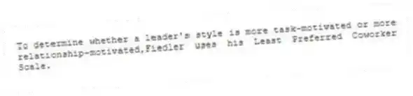 To determine whether a leader's style is more task-motivated or more relationship-motivated,Fiedler uses his Least Preferred Coworker Scale.
