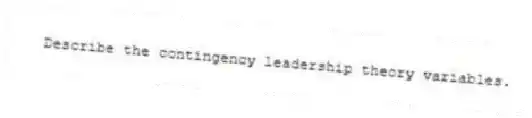 Describe the contingency leadership theory variables.