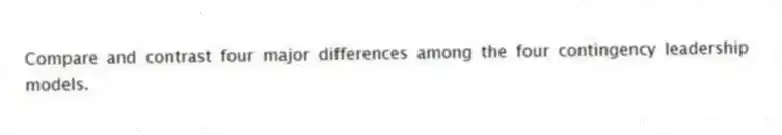 Compare and contrast four major differences among the four contingency leadership models.