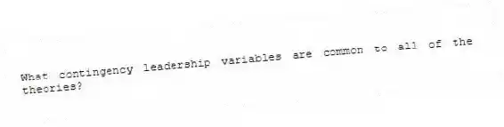 What contingency leadership variables are common to all of the theories?