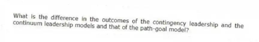 What is the difference in the outcomes of the contingency leadership and the continuum leadership models and that of the path-goal model?