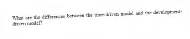 What are the differences between the time-driven model and the development-driven model?