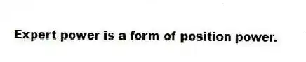 Expert power is a form of position power.