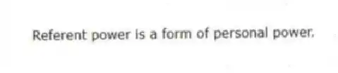 Referent power is a form of personal power.