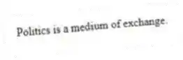 Politics is a medium of exchange.