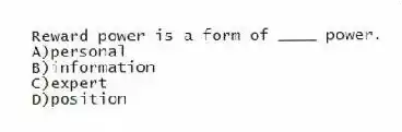 Reward power is a form of ____ power.
A)personal
B)information
C)expert
D)position
