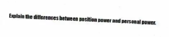 Explain the differences between position power and personal power.