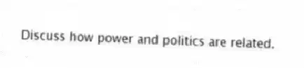 Discuss how power and politics are related.