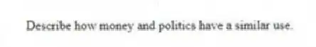 Describe how money and politics have a similar use.