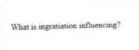 What is ingratiation influencing?