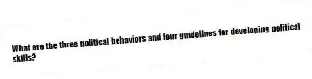 What are the three political behaviors and four guidelines for developing political skills?