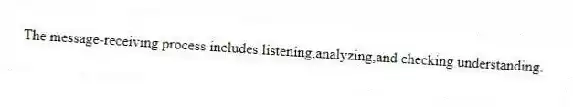 The message-receiving process includes listening,analyzing,and checking understanding.