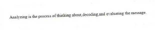 Analyzing is the process of thinking about,decoding,and evaluating the message.