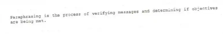 Paraphrasing is the process of verifying messages and determining if objectives are being met.