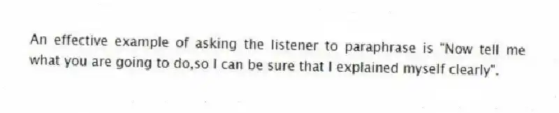 An effective example of asking the listener to paraphrase is "Now tell me what you are going to do,so I can be sure that I explained myself clearly".