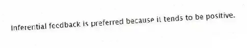 Inferential feedback is preferred because it tends to be positive.