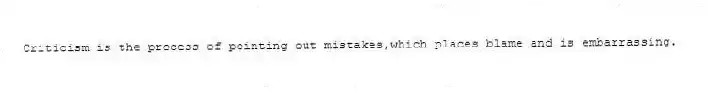 Criticism is the process of pointing out mistakes,which places blame and is embarrassing.
