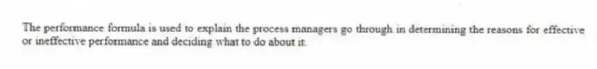 The performance formula is used to explain the process managers go through in determining the reasons for effective or ineffective performance and deciding what to do about it.