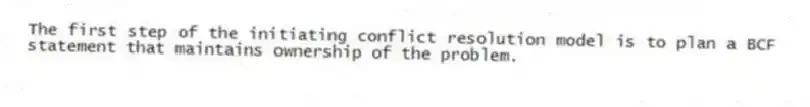 The first step of the initiating conflict resolution model is to plan a BCF statement that maintains ownership of the problem.