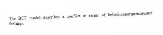 The BCF model describes a conflict in terms of beliefs,consequences,and feelings.