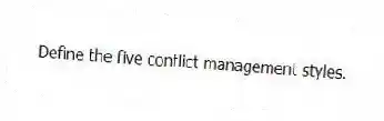 Define the five conflict management styles.