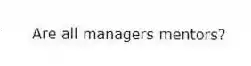 Are all managers mentors?