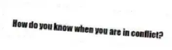 How do you know when you are in conflict?