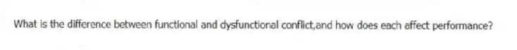 What is the difference between functional and dysfunctional conflict,and how does each affect performance?