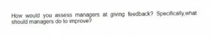 How would you assess managers at giving feedback? Specifically,what should managers do to improve?