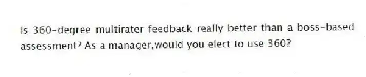 Is 360-degree multirater feedback really better than a boss-based assessment? As a manager,would you elect to use 360?