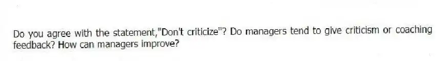 Do you agree with the statement,"Don't criticize"? Do managers tend to give criticism or coaching feedback? How can managers improve?