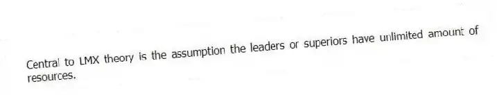 Central to LMX theory is the assumption the leaders or superiors have unlimited amount of resources.