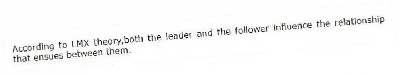 According to LMX theory,both the leader and the follower influence the relationship that ensues between them.