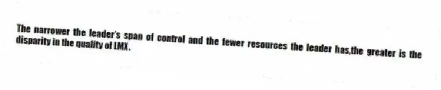 The narrower the leader's span of control and the fewer resources the leader has,the greater is the disparity in the quality of LMX.
