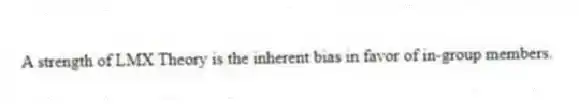A strength of LMX Theory is the inherent bias in favor of in-group members.