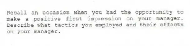 Recall an occasion when you had the opportunity to make a positive first impression on your manager. Describe what tactics you employed and their effects on your manager.