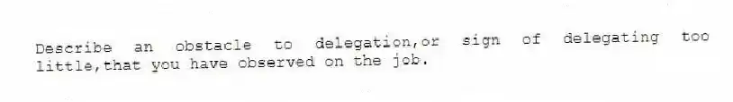 Describe an obstacle to delegation,or sign of delegating too little,that you have observed on the job.
