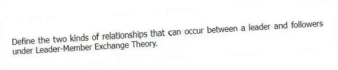 Define the two kinds of relationships that can occur between a leader and followers under Leader-Member Exchange Theory.