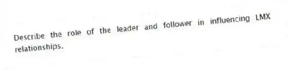 Describe the role of the leader and follower in influencing LMX relationships.