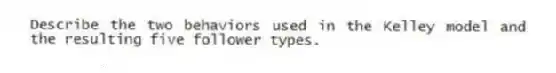 Describe the two behaviors used in the Kelley model and the resulting five follower types.