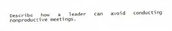 Describe how a leader can avoid conducting nonproductive meetings.