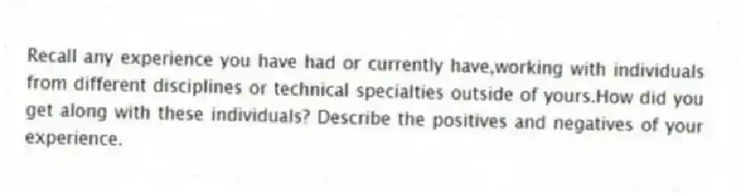 Recall any experience you have had or currently have,working with individuals from different disciplines or technical specialties outside of yours.How did you get along with these individuals? Describe the positives and negatives of your experience.