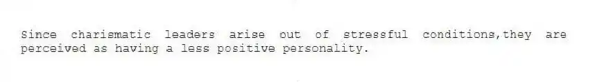 Since charismatic leaders arise out of stressful conditions,they are perceived as having a less positive personality.
